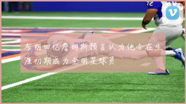 布朗回忆詹姆斯预言认为他会在生涯初期成为全明星球员