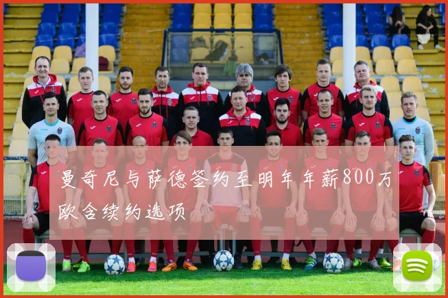 曼奇尼与萨德签约至明年年薪800万欧含续约选项