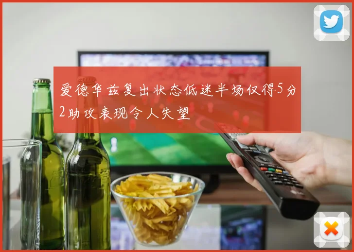 爱德华兹复出状态低迷半场仅得5分2助攻表现令人失望